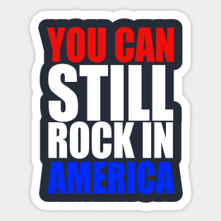 You Can Still Rock in America! Sticker